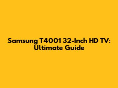 Samsung T4001 32-Inch HD TV: Ultimate Guide