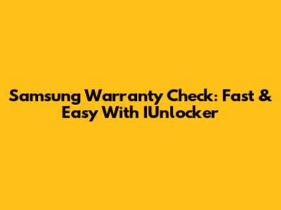 Samsung Warranty Check: Fast & Easy With IUnlocker