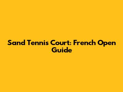 Sand Tennis Court: French Open Guide
