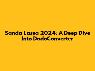 Sanda Lassa 2024: A Deep Dive Into DodoConverter