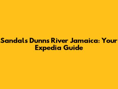 Sandals Dunn's River Jamaica: Your Expedia Guide