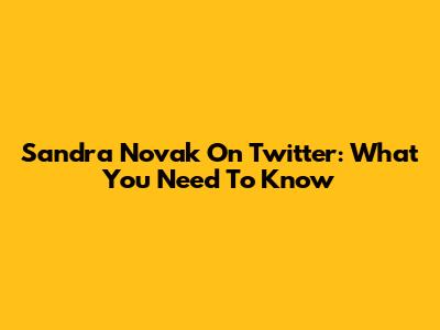 Sandra Novak On Twitter: What You Need To Know