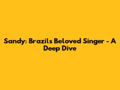 Sandy: Brazil's Beloved Singer - A Deep Dive