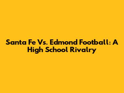 Santa Fe Vs. Edmond Football: A High School Rivalry