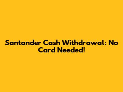 Santander Cash Withdrawal: No Card Needed!