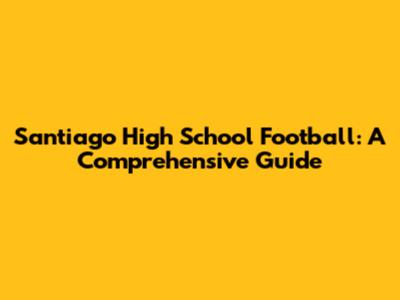 Santiago High School Football: A Comprehensive Guide