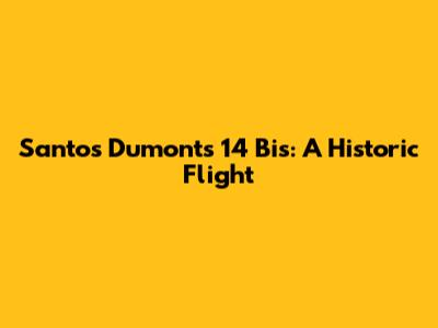 Santos Dumont's 14 Bis: A Historic Flight