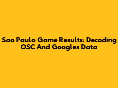Sao Paulo Game Results: Decoding OSC And Google's Data