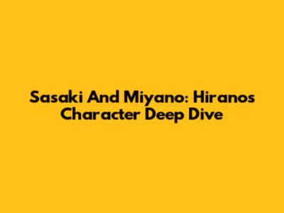 Sasaki And Miyano: Hirano's Character Deep Dive