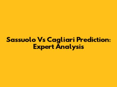 Sassuolo Vs Cagliari Prediction: Expert Analysis