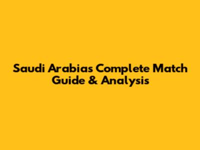 Saudi Arabia's Complete Match Guide & Analysis