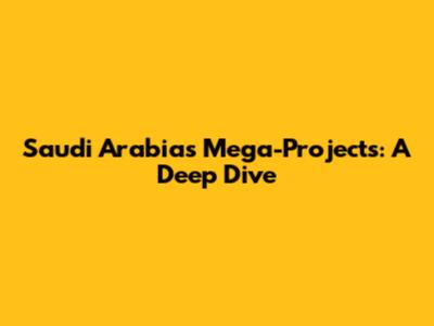 Saudi Arabia's Mega-Projects: A Deep Dive
