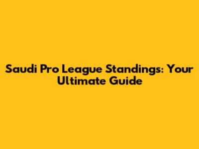 Saudi Pro League Standings: Your Ultimate Guide