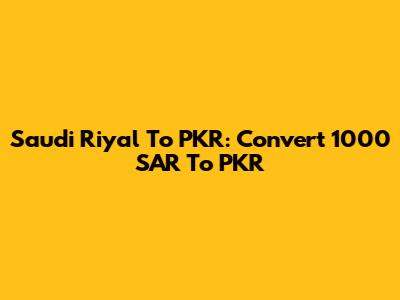 Saudi Riyal To PKR: Convert 1000 SAR To PKR