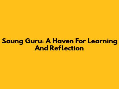 Saung Guru: A Haven For Learning And Reflection