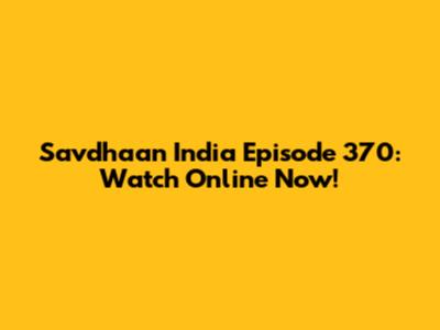 Savdhaan India Episode 370: Watch Online Now!