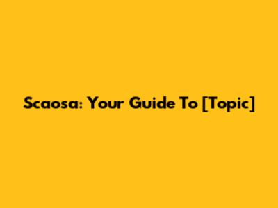 Scaosa: Your Guide To [Topic]