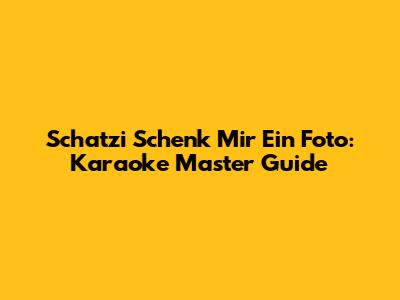 Schatzi Schenk Mir Ein Foto: Karaoke Master Guide