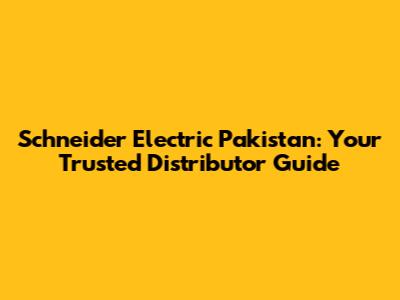 Schneider Electric Pakistan: Your Trusted Distributor Guide
