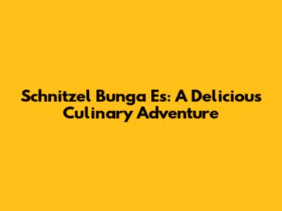 Schnitzel Bunga Es: A Delicious Culinary Adventure