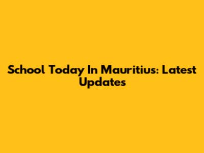 School Today In Mauritius: Latest Updates