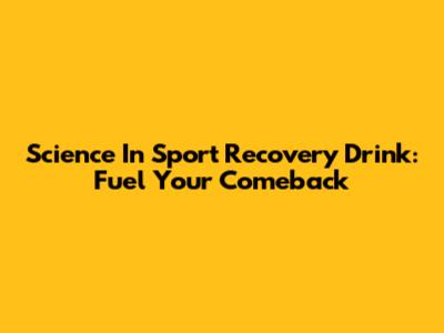 Science In Sport Recovery Drink: Fuel Your Comeback