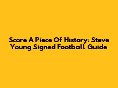 Score A Piece Of History: Steve Young Signed Football Guide