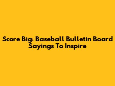Score Big: Baseball Bulletin Board Sayings To Inspire