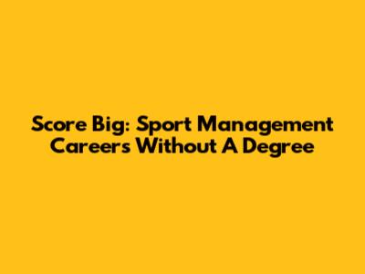 Score Big: Sport Management Careers Without A Degree