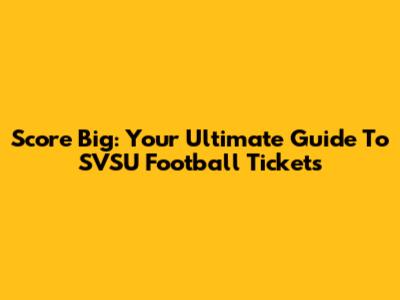 Score Big: Your Ultimate Guide To SVSU Football Tickets