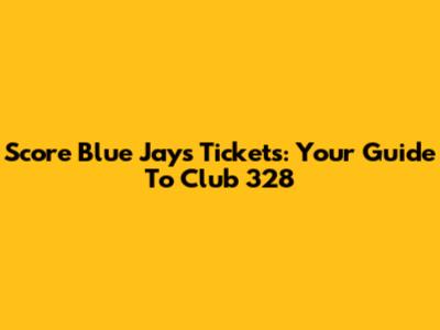 Score Blue Jays Tickets: Your Guide To Club 328