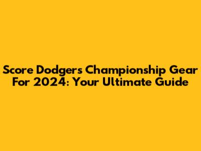 Score Dodgers Championship Gear For 2024: Your Ultimate Guide