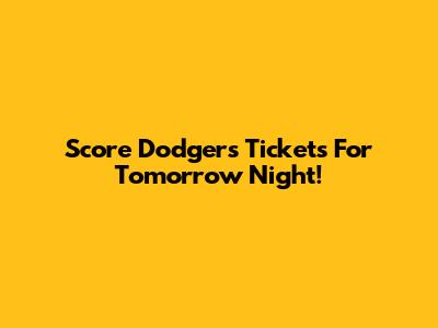 Score Dodgers Tickets For Tomorrow Night!