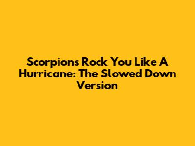 Scorpions' Rock You Like A Hurricane: The Slowed Down Version