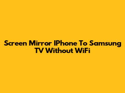 Screen Mirror IPhone To Samsung TV Without WiFi