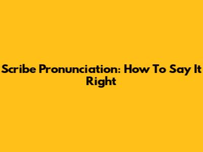 Scribe Pronunciation: How To Say It Right