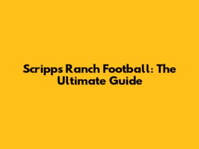 Scripps Ranch Football: The Ultimate Guide