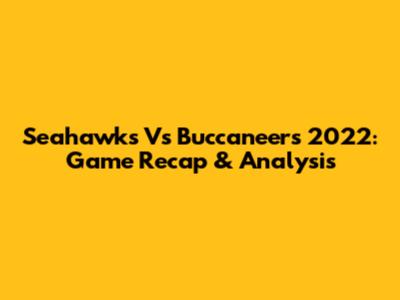 Seahawks Vs Buccaneers 2022: Game Recap & Analysis