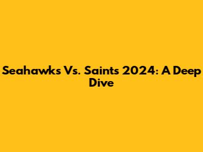Seahawks Vs. Saints 2024: A Deep Dive