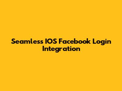 Seamless IOS Facebook Login Integration
