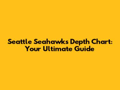 Seattle Seahawks Depth Chart: Your Ultimate Guide
