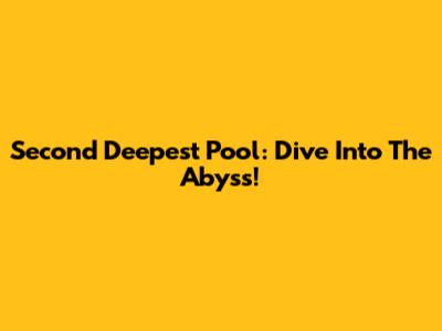 Second Deepest Pool: Dive Into The Abyss!