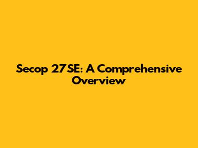 Secop 27SE: A Comprehensive Overview