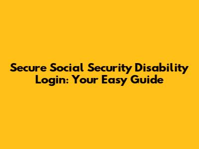 Secure Social Security Disability Login: Your Easy Guide