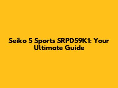 Seiko 5 Sports SRPD59K1: Your Ultimate Guide
