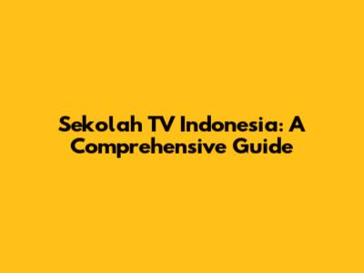 Sekolah TV Indonesia: A Comprehensive Guide