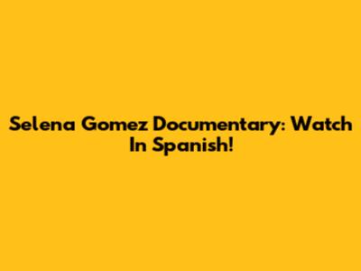 Selena Gomez Documentary: Watch In Spanish!