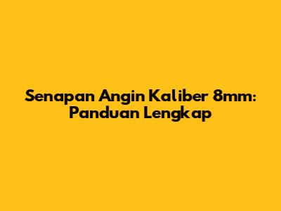 Senapan Angin Kaliber 8mm: Panduan Lengkap