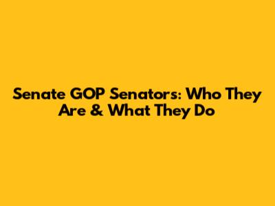 Senate GOP Senators: Who They Are & What They Do
