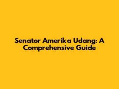 Senator Amerika Udang: A Comprehensive Guide